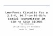 Low-Power Circuits for a 2.5-V, 10.7-to-86-Gb/s Serial Transmitter in 130-nm SiGe BiCMOS Tod Dickson University of Toronto June 9, 2005
