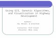 Using GIS, Genetic Algorithms, and Visualization in Highway Development Authors: Jha, McCall, & Scholfeld Instructor: Prof Crouch Presenter: Mike Jones