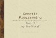 Genetic Programming Part 2 Jay Shaffstall. Genetic Programming Review of Part 1 Program graphing Program breeding Program mutation Fitness functions Development