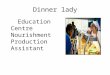 Dinner lady Education Centre Nourishment Production Assistant