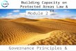 Building Capacity on Protected Areas Law & Governance Governance Principles & Approaches Module 2