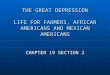 THE GREAT DEPRESSION LIFE FOR FARMERS, AFRICAN AMERICANS AND MEXICAN AMERICANS CHAPTER 19 SECTION 2