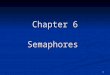 1 Chapter 6 Semaphores. 2 Semaphores Major advance incorporated into many modern operating systems (Unix, OS/2) Major advance incorporated into many modern