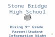 Stone Bridge High School Rising 9 th Grade Parent/Student Information Night