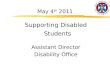 May 4 th 2011 Supporting Disabled Students Assistant Director Disability Office