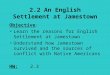 2.2 An English Settlement at Jamestown Objective: Learn the reasons for English Settlement at Jamestown Understand how Jamestown survived and the sources