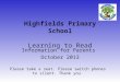 Highfields Primary School Learning to Read Information for Parents October 2013 Please take a seat. Please switch phones to silent. Thank you