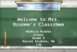 Welcome to Mrs. Broome’s Classroom Madeira Middle School Grade 6 Social Studies, Rm 110 2010-2011 Madeira Middle School Grade 6 Social Studies, Rm 110