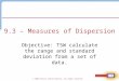 9.3 – Measures of Dispersion Objective: TSW calculate the range and standard deviation from a set of data. © 2008 Pearson Addison-Wesley. All rights reserved