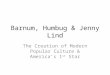 Barnum, Humbug & Jenny Lind The Creation of Modern Popular Culture & America’s 1 st Star