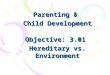 Parenting & Child Development Objective: 3.01 Hereditary vs. Environment