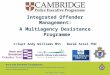 NOT PROTECTIVELY MARKED Integrated Offender Management: A Multiagency Desistance Programme C/Supt Andy Williams MStBarak Ariel PhD