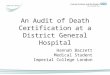 An Audit of Death Certification at a District General Hospital Hannah Barrett Medical Student Imperial College London