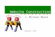Website Construction J. Michael Moore Copyright © 2003