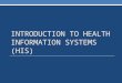 INTRODUCTION TO HEALTH INFORMATION SYSTEMS (HIS)
