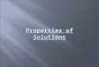 Properties of Solutions. Classification of Matter Solutions are homogeneous mixtures