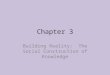 Chapter 3 Building Reality: The Social Construction of Knowledge