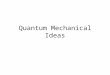 Quantum Mechanical Ideas. Photons and their energy When electromagnetic waves are exhibiting their “particle-like” nature, we call those little mass-less