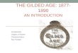 THE GILDED AGE: 1877-1890 AN INTRODUCTION Introduction Origins of Name Characteristics Key People