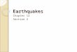 Earthquakes Chapter 12 Section 2 100% Chance of an Earthquake Today! Somewhere today, an earthquake will occur. A major portion of the world’s quakes
