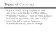 Types of Colonies  Royal Colony – king appointed the governors and leaders of the colony  Proprietary Colony – one or more people had authority/ownership