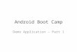Android Boot Camp Demo Application – Part 1. Development Environment Set Up Download and install Java Development Kit (JDK) Download and unzip Android
