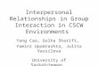 Interpersonal Relationships in Group Interaction in CSCW Environments Yang Cao, Golha Sharifi, Yamini Upadrashta, Julita Vassileva University of Saskatchewan,