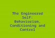The Engineered Self: Behaviorism, Conditioning and Control