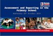 Assessment and Reporting in the Primary School Wednesday 29 th October 2014