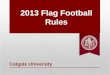 2013 Flag Football Rules Colgate University. Recreation Administrators Director of Recreation, Christina Turner 315-228-7649 and E-Mail cturner@colgate.edu