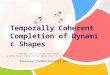 Temporally Coherent Completion of Dynamic Shapes AUTHORS:HAO LI,LINJIE LUO,DANIEL VLASIC PIETER PEERS,JOVAN POPOVIC,MARK PAULY,SZYMON RUSINKIEWICZ Presenter:Zoomin(Zhuming)