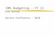EMS Budgeting – FY 12 Kim Harvey Winter Conference - 2010
