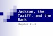 Jackson, the Tariff, and the Bank Chapter 11-3. President Andrew Jackson