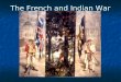 The French and Indian War. Chief Pontiac (Chief of the Ottawa) “These lakes these woods and mountains were left to us by our ancestors. They are our inheritance