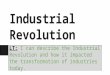 Industrial Revolution LT: I can describe the Industrial Revolution and how it impacted the transformation of industries today