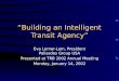 “Building an Intelligent Transit Agency” Eva Lerner-Lam, President Palisades Group USA Presented at TRB 2002 Annual Meeting Monday, January 14, 2002