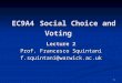 1 EC9A4 Social Choice and Voting Lecture 2 EC9A4 Social Choice and Voting Lecture 2 Prof. Francesco Squintani f.squintani@warwick.ac.uk