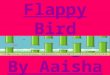 Scratch Flappy Bird Coding By Aaisha Ahmed. This is called the velocity it keeps the bird moving through out the whole game. (moving up & down) When you