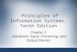 Principles of Information Systems, Tenth Edition Chapter 3 Hardware: Input, Processing, and Output Devices