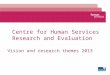Centre for Human Services Research and Evaluation Vision and research themes 2013