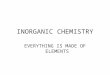 INORGANIC CHEMISTRY EVERYTHING IS MADE OF ELEMENTS