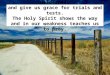 1 You lead us through the wilderness and give us grace for trials and tests. The Holy Spirit shows the way and in our weakness teaches us to pray
