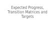 Expected Progress, Transition Matrices and Targets