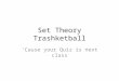 Set Theory Trashketball ‘Cause your Quiz is next class