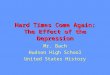 Hard Times Come Again: The Effect of the Depression Mr. Bach Hudson High School United States History