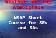 Weather and the Atmosphere NSAP Short Course for SEs and SAs