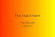 The Arab Empire Pgs 292-299 Lesson 3. Caliphs Govern the Empire New Muslim leaders were called Caliphs. “Caliph” mean successor (to Muhammad). The ruled
