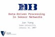 Data-Driven Processing In Sensor Networks Jun Yang Duke University January 16, 2007