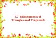 Midsegments of Triangles and Trapezoids. Theorems, Postulates, & Definitions Midsegment of a Triangle: A midsegment of a triangle is a segment whose
