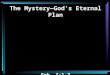 The Mystery—God’s Eternal Plan Eph. 3:1-7. 1 For this reason I, Paul, the prisoner of Christ Jesus for you Gentiles— 2 if indeed you have heard of the
